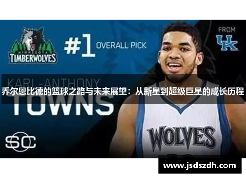 乔尔恩比德的篮球之路与未来展望：从新星到超级巨星的成长历程