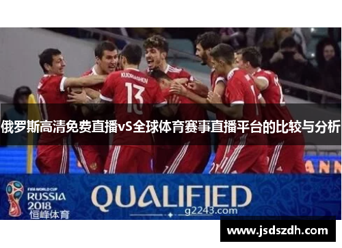 俄罗斯高清免费直播vS全球体育赛事直播平台的比较与分析